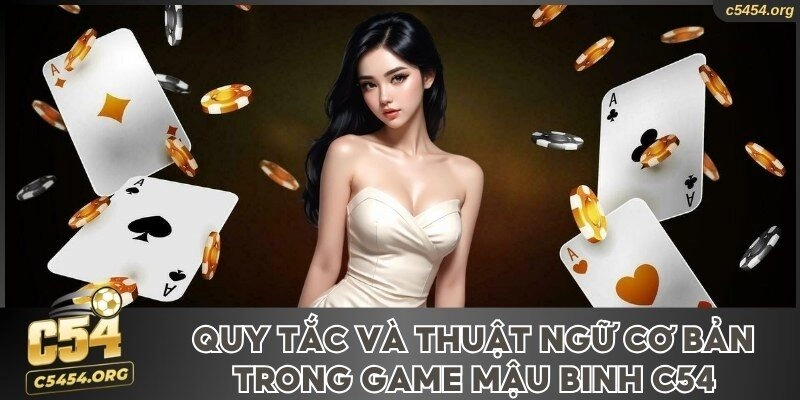 Quy tắc và thuật ngữ cơ bản trong game Mậu Binh C54