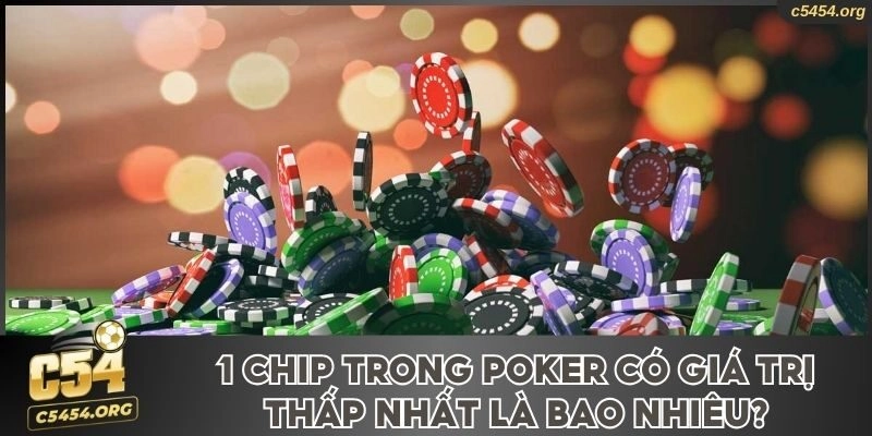 1 chip trong poker có giá trị thấp nhất là bao nhiêu?