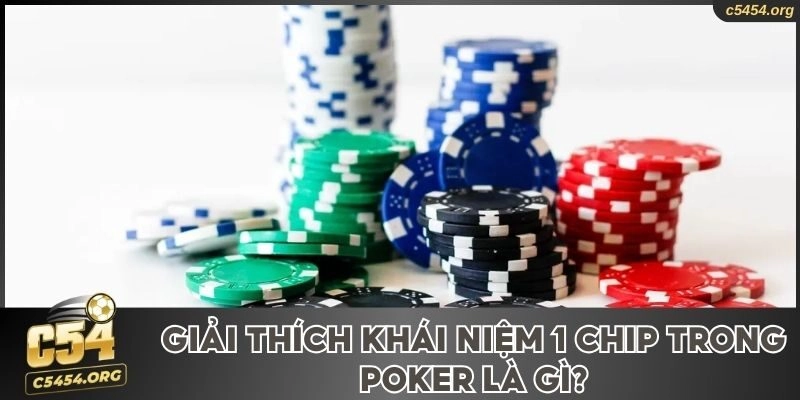 Giải thích khái niệm 1 chip trong poker là gì?
